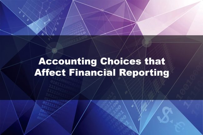 Accounting Choices that Affect Financial Reporting