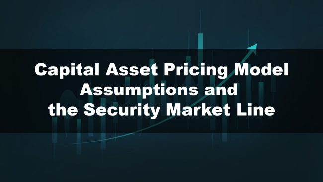 Capital Asset Pricing Model- Assumptions and the Security Market Line