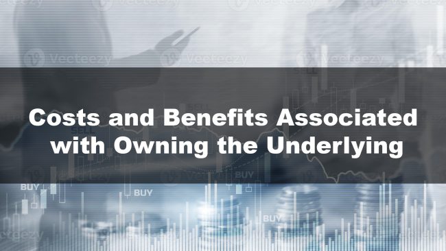 Costs and Benefits Associated with Owning the Underlying