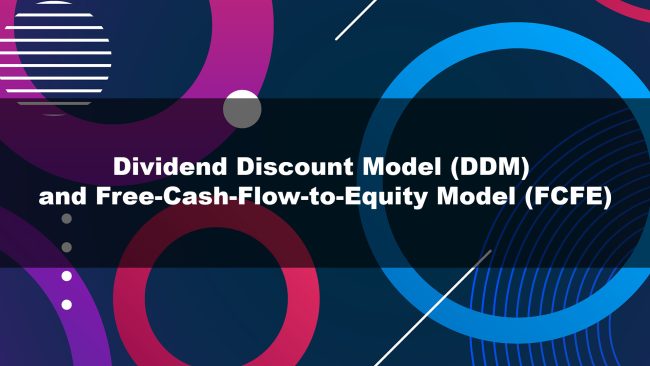 Dividend Discount Model (DDM) and Free-Cash-Flow-to-Equity Model (FCFE)