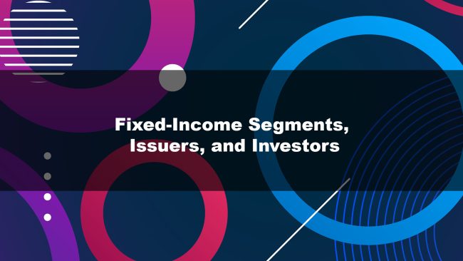 Fixed-Income Segments, Issuers, and Investors
