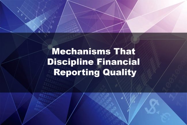 Mechanisms That Discipline Financial Reporting Quality