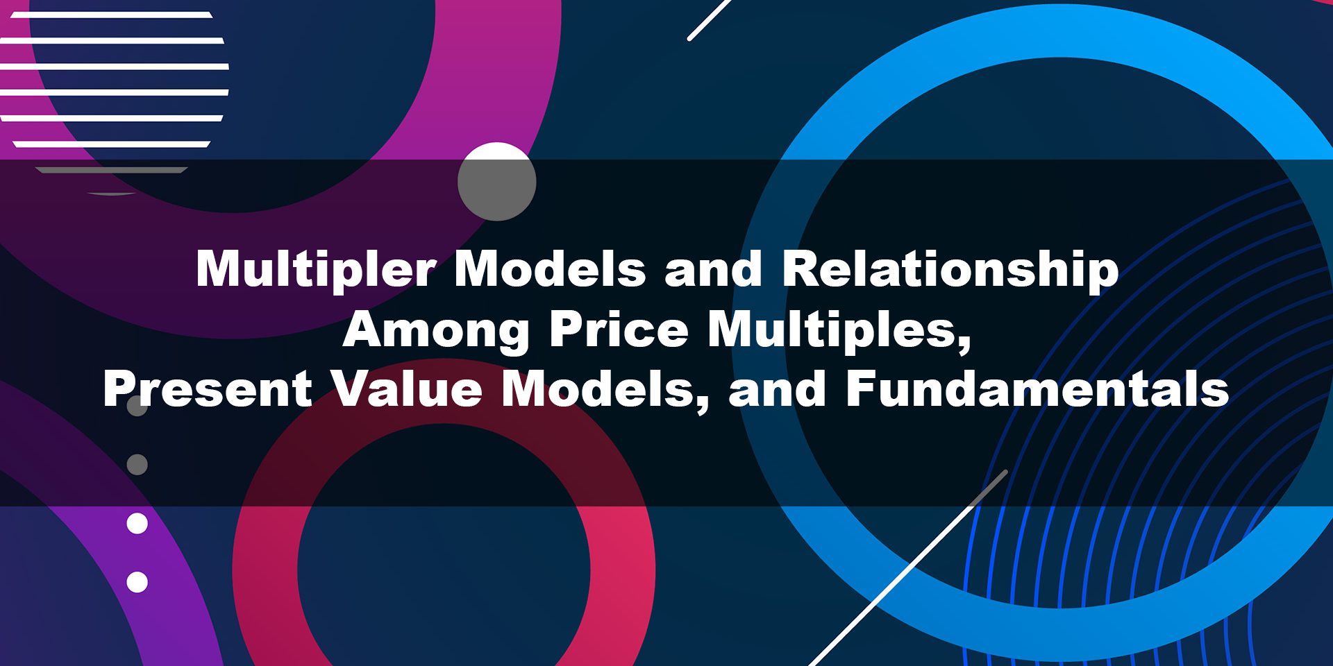 Multipler Models and Relationship Among Price Multiples, Present Value Models, and Fundamentals