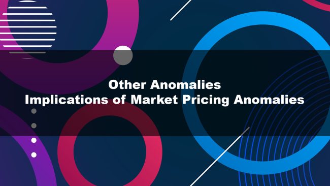 Other Anomalies, Implications of Market Pricing Anomalies